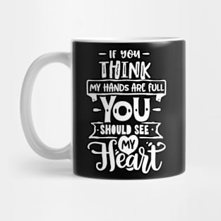 If you think my hands are full you should see my heart for mothers day Mug